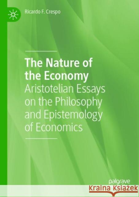 The Nature of the Economy: Aristotelian Essays on the Philosophy and Epistemology of Economics Crespo, Ricardo F. 9783031024528 Springer International Publishing AG - książka