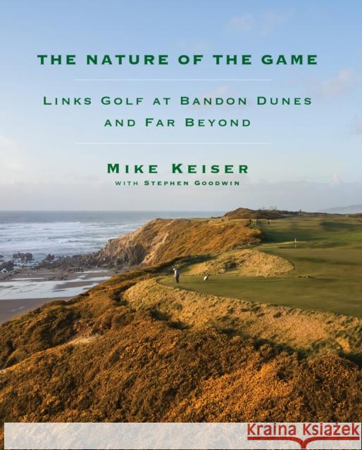 The Nature of the Game: Links Golf at Bandon Dunes and Far Beyond Mike Keiser Stephen Goodwin 9780525658597 Alfred A. Knopf - książka