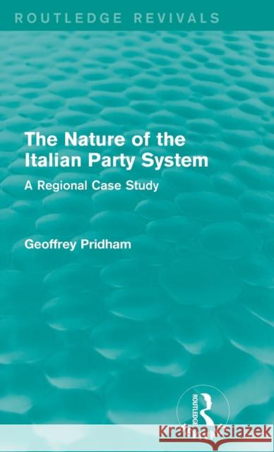 The Nature of the Italian Party System: A Regional Case Study Geoffrey Pridham 9781138958135 Routledge - książka