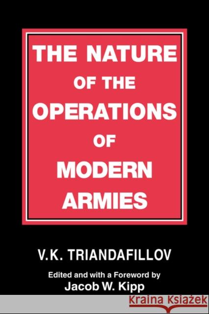 The Nature of the Operations of Modern Armies V. Triandafillov Triandafillov                            V. K. Triandafillov 9780714641188 Routledge - książka