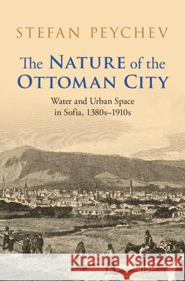 The Nature of the Ottoman City Stefan (Boston College, Massachusetts) Peychev 9781009558853 Cambridge University Press - książka