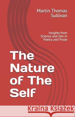 The Nature of The Self: Insights from Science and Zen in Poetry and Prose Martin Thomas Sullivan 9781686854088 Independently Published - książka