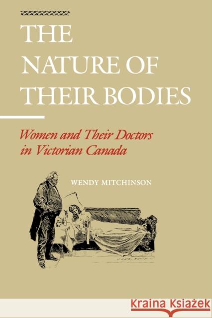 The Nature of Their Bodies: Women and Their Doctors in Victorian Canada Mitchinson, Wendy 9780802068408 University of Toronto Press - książka