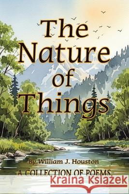 The Nature of Things: A Collection of Poems William J. Houston 9781663275127 iUniverse - książka
