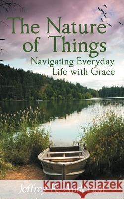 The Nature of Things: Navigating Everyday Life with Grace Anderson, Jeffrey R. 9781452549804 Balboa Press - książka