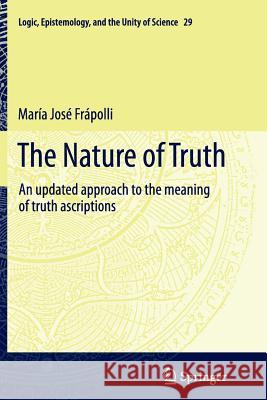 The Nature of Truth: An Updated Approach to the Meaning of Truth Ascriptions Frapolli, Maria Jose 9789400793279 Springer - książka