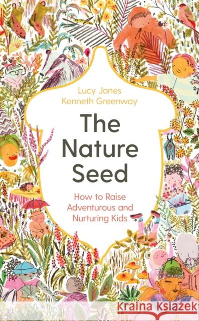 The Nature Seed: How to Raise Adventurous and Nurturing Kids Kenneth Greenway 9781788167970 Profile Books Ltd - książka