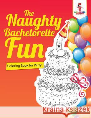 The Naughty Bachelorette Fun: Coloring Book for Party Coloring Bandit 9780228205623 Not Avail - książka