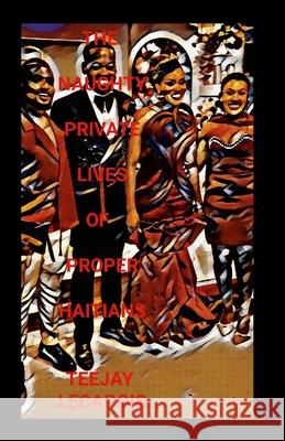 The Naughty Private Lives Of Proper Haitians Teejay Lecapois 9781257093458 Lulu.com - książka