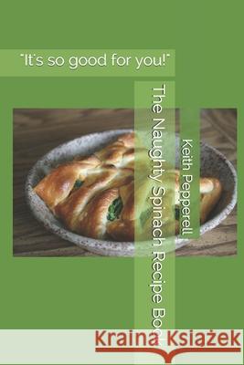 The Naughty Spinach Recipe Book: It's Good for You! Keith Pepperell 9781794161740 Independently Published - książka