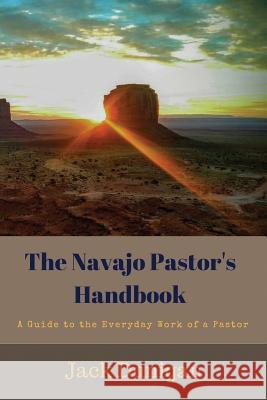 The Navajo Pastor's Handbook: A Guide to the Everyday Work of a Pastor Jack Dunigan 9781500966249 Createspace Independent Publishing Platform - książka