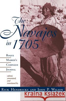 The Navajos in 1705: Roque Madrid's Campaign Journal Hendricks, Rick 9780826318565 University of New Mexico Press - książka