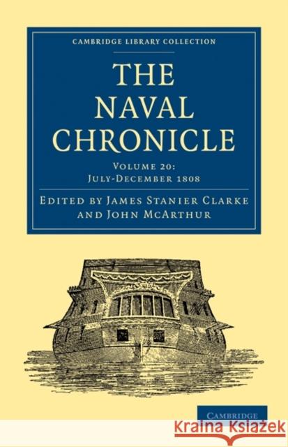 The Naval Chronicle: Volume 20, July-December 1808: Containing a General and Biographical History of the Royal Navy of the United Kingdom with a Varie Clarke, James Stanier 9781108018593 Cambridge University Press - książka