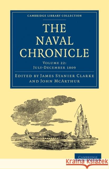 The Naval Chronicle: Volume 22, July-December 1809: Containing a General and Biographical History of the Royal Navy of the United Kingdom with a Varie Clarke, James Stanier 9781108018616 Cambridge University Press - książka