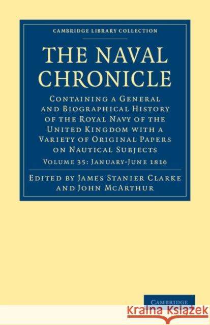 The Naval Chronicle: Volume 35, January–July 1816: Containing a General and Biographical History of the Royal Navy of the United Kingdom with a Variety of Original Papers on Nautical Subjects James Stanier Clarke, John McArthur 9781108018746 Cambridge University Press - książka