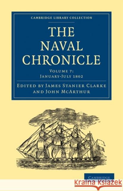 The Naval Chronicle: Volume 7, January–July 1802: Containing a General and Biographical History of the Royal Navy of the United Kingdom with a Variety of Original Papers on Nautical Subjects James Stanier Clarke, John McArthur 9781108018463 Cambridge University Press - książka