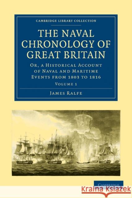 The Naval Chronology of Great Britain: Or, an Historical Account of Naval and Maritime Events from 1803 to 1816 Ralfe, James 9781108022606 Cambridge University Press - książka