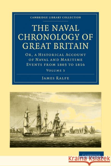 The Naval Chronology of Great Britain: Or, an Historical Account of Naval and Maritime Events from 1803 to 1816 Ralfe, James 9781108022620 Cambridge University Press - książka