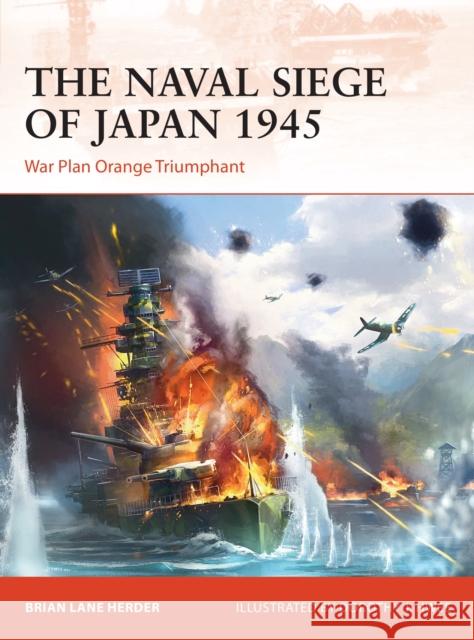 The Naval Siege of Japan 1945: War Plan Orange Triumphant Brian Lane Herder 9781472840363 Osprey Publishing (UK) - książka