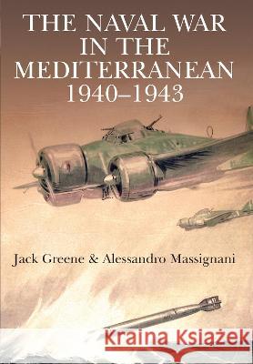 The Naval War in the Mediterranean, 1940-1943 Jack Greene Alessandro Massignani 9781805000709 US Naval Institute Press - książka