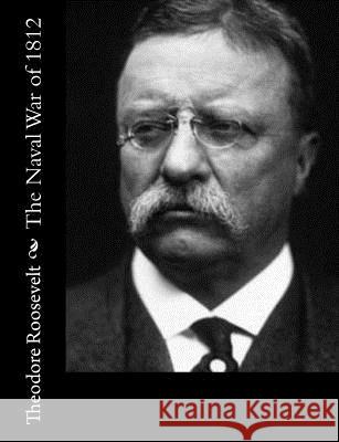 The Naval War of 1812 Theodore Roosevelt 9781544248516 Createspace Independent Publishing Platform - książka