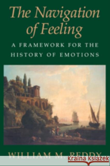 The Navigation of Feeling: A Framework for the History of Emotions Reddy, William M. 9780521803038 CAMBRIDGE UNIVERSITY PRESS - książka