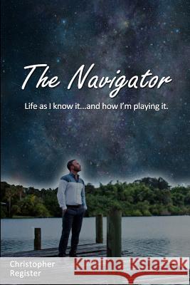 The Navigator: Life as I know it... and how I'm playing it. Register, Christopher 9781796586596 Independently Published - książka