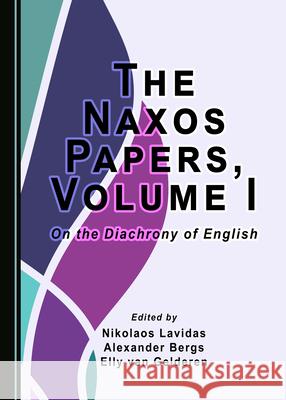 The Naxos Papers, Volume I: On the Diachrony of English Nikolaos Lavidas, Alexander Bergs, Elly van Gelderen 9781527553651 Cambridge Scholars Publishing (RJ) - książka