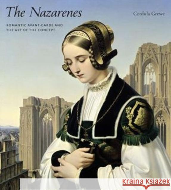 The Nazarenes: Romantic Avant-Garde and the Art of the Concept Cordula Grewe 9780271064147 Penn State University Press - książka