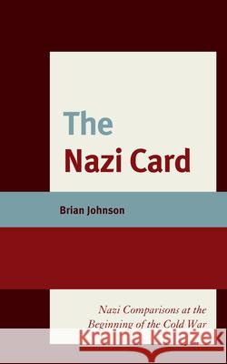 The Nazi Card: Nazi Comparisons at the Beginning of the Cold War Brian Johnson 9781498532907 Lexington Books - książka