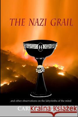 The Nazi Grail: And other Observations on the Labyrinths of the Mind Wiggen, Carlos 9781544692197 Createspace Independent Publishing Platform - książka