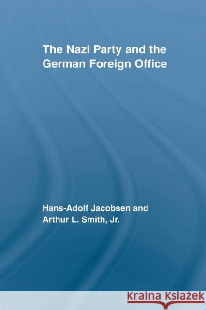 The Nazi Party and the German Foreign Office Hans Adolph Jacobsen Arthur L. Smith, Jr.  9780415543200 Routledge - książka