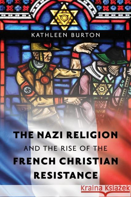 The Nazi Religion and the Rise of the French Christian Resistance Kathleen Burton 9781538171400 Rowman & Littlefield - książka