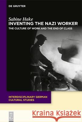 The Nazi Worker: The Culture of Work and the End of Class Sabine Hake 9783111003986 de Gruyter - książka