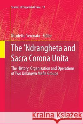 The 'Ndrangheta and Sacra Corona Unita: The History, Organization and Operations of Two Unknown Mafia Groups Serenata, Nicoletta 9783319381152 Springer - książka