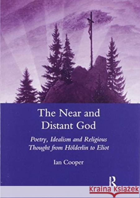 The Near and Distant God: Poetry, Idealism and Religious Thought from Holderlin to Eliot Ian Cooper 9780367603403 Routledge - książka