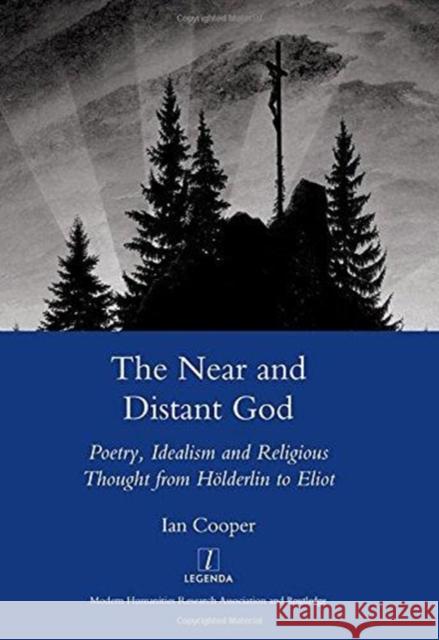 The Near and Distant God: Poetry, Idealism and Religious Thought from Holderlin to Eliot Cooper, Ian 9781906540005 Legenda - książka