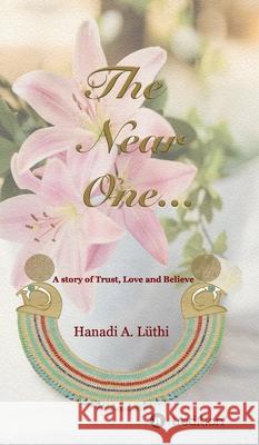 The Near One: A story of Trust, Love & Believe Hanadi A Luethi 9783749797226 Tredition Gmbh - książka