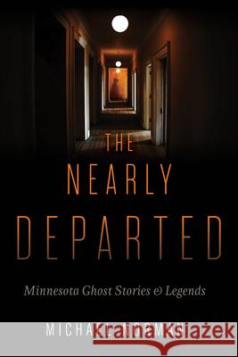 The Nearly Departed: Minnesota Ghost Stories & Legends Michael Norman 9780873517171 Minnesota Historical Society Press - książka