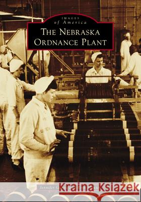 The Nebraska Ordnance Plant Jennifer Garza Erin Hauser 9781467161497 Arcadia Publishing (SC) - książka