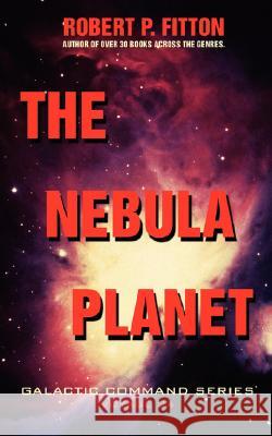 The Nebula Planet: Galactic Command Series Fitton, Robert P. 9780595485352 iUniverse - książka