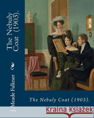 The Nebuly Coat (1903). By: J. Meade Falkner: Suspense novel Falkner, J. Meade 9781719480734 Createspace Independent Publishing Platform - książka