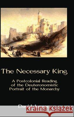 The Necessary King: A Postcolonial Reading of the Deuteronomistic Portrait of the Monarchy Janzen, David 9781909697027 Sheffield Phoenix Press Ltd - książka