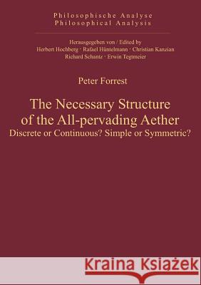 The Necessary Structure of the All-Pervading Aether: Descrete or Continuous? Simple or Symmetric? Forrest, Peter 9783110325171 De Gruyter - książka
