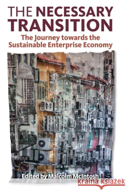 The Necessary Transition : The Journey towards the Sustainable Enterprise Economy Malcolm McIntosh   9781907643910 Greenleaf Publishing - książka