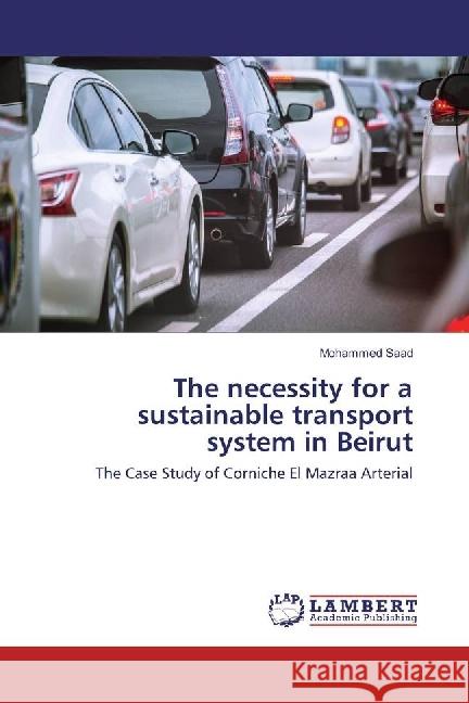 The necessity for a sustainable transport system in Beirut : The Case Study of Corniche El Mazraa Arterial Saad, Mohammed 9786202058742 LAP Lambert Academic Publishing - książka