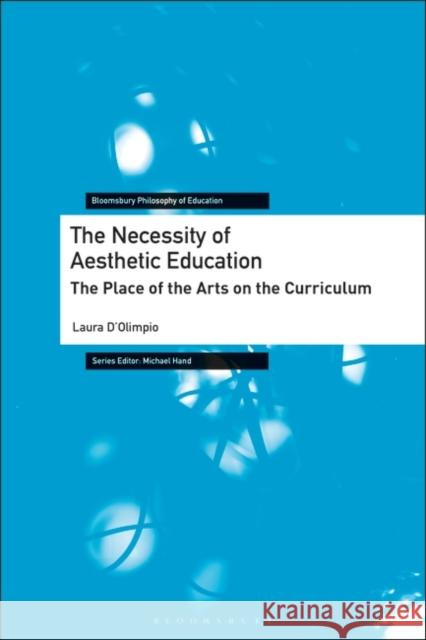 The Necessity of Aesthetic Education: The Place of the Arts on the Curriculum Laura D'Olimpio Michael Hand 9781350120907 Bloomsbury Academic - książka