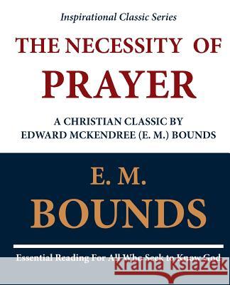 The Necessity of Prayer: A Christian Classic by Edward McKendree (E. M.) Bounds Edward M. Bounds E. M. Bounds 9781468071016 Createspace - książka