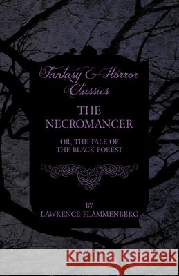 The Necromancer - Or, The Tale of the Black Forest (Fantasy and Horror Classics) Flammenberg, Lawrence 9781447404835 Fantasy and Horror Classics - książka