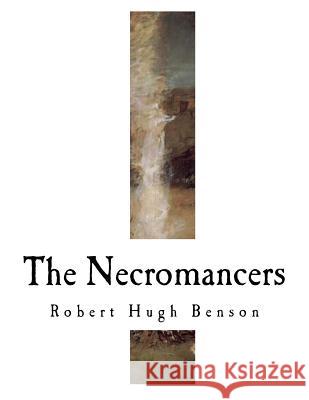 The Necromancers Robert Hugh Benson 9781979782005 Createspace Independent Publishing Platform - książka